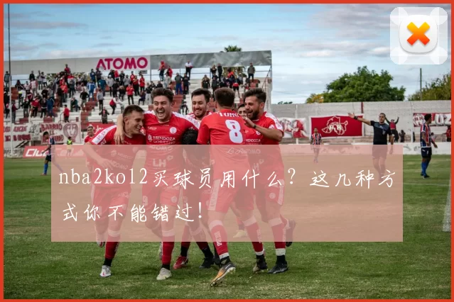 nba2kol2买球员用什么？这几种方式你不能错过！
