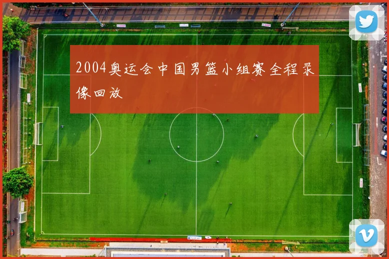 2004奥运会中国男篮小组赛全程录像回放